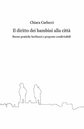 Il diritto dei bambini alla città - Chiara Carlucci - Libro ilmiolibro self publishing 2015, La community di ilmiolibro.it | Libraccio.it