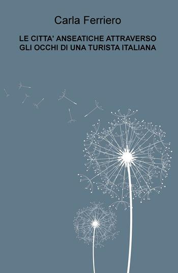 Le città anseatiche attraverso gli occhi di una turista italiana - Carla Ferriero - Libro ilmiolibro self publishing 2016, La community di ilmiolibro.it | Libraccio.it