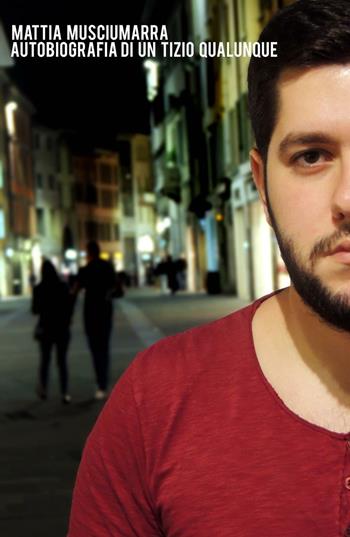 Autobiografia di un tizio qualunque - Mattia Musciumarra - Libro ilmiolibro self publishing 2016, La community di ilmiolibro.it | Libraccio.it