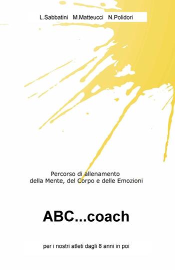 ABC...coach. Percorso di allenamento della mente, del corpo e delle emozioni  - Libro ilmiolibro self publishing 2016, La community di ilmiolibro.it | Libraccio.it