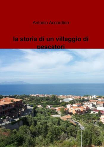 La storia di un villaggio di pescatori - Antonio Accordino - Libro ilmiolibro self publishing 2015, La community di ilmiolibro.it | Libraccio.it