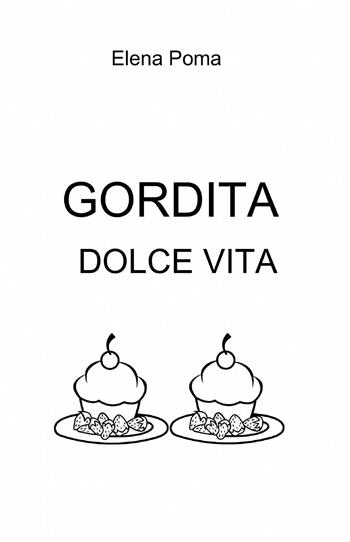 Gordita dolce vita - Elena Poma - Libro ilmiolibro self publishing 2015, La community di ilmiolibro.it | Libraccio.it