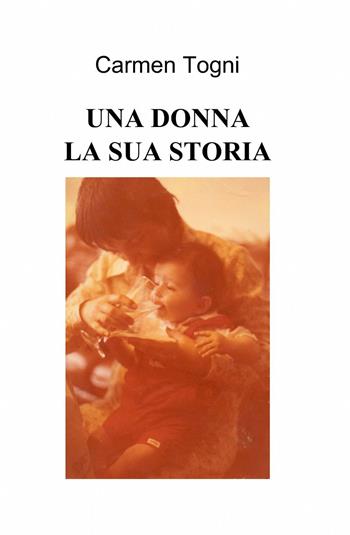 Una donna, la sua storia - Carmen Togni - Libro ilmiolibro self publishing 2012, La community di ilmiolibro.it | Libraccio.it