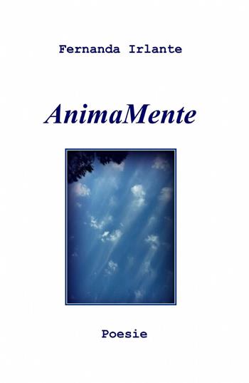 Animamente - Fernanda Irlante - Libro ilmiolibro self publishing 2015, La community di ilmiolibro.it | Libraccio.it