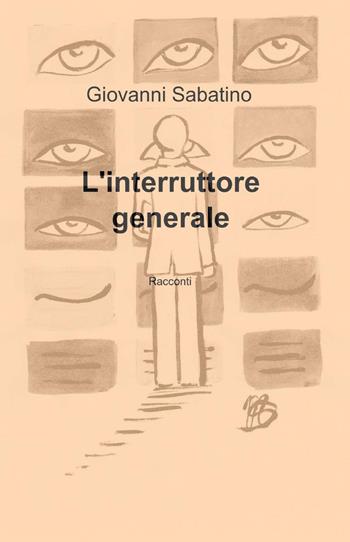 L' interruttore generale - Giovanni Sabatino - Libro ilmiolibro self publishing 2015, La community di ilmiolibro.it | Libraccio.it