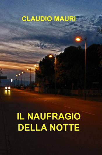 Il naufragio della notte - Claudio Mauri - Libro ilmiolibro self publishing 2015, La community di ilmiolibro.it | Libraccio.it