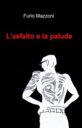L' asfalto e la palude - Furio Mazzoni - Libro ilmiolibro self publishing 2015, La community di ilmiolibro.it | Libraccio.it