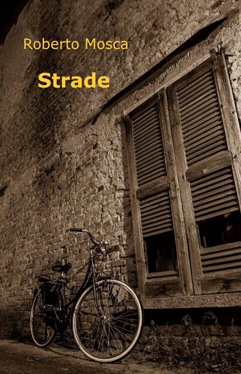 Strade - Roberto Mosca - Libro ilmiolibro self publishing 2015, La community di ilmiolibro.it | Libraccio.it