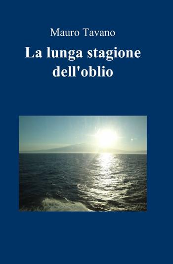 La lunga stagione dell'oblio - Mauro Tavano - Libro ilmiolibro self publishing 2015, La community di ilmiolibro.it | Libraccio.it