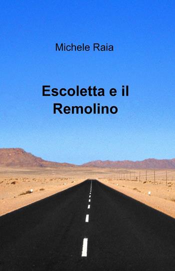 Escoletta e il Remolino - Michele Raia - Libro ilmiolibro self publishing 2015, La community di ilmiolibro.it | Libraccio.it