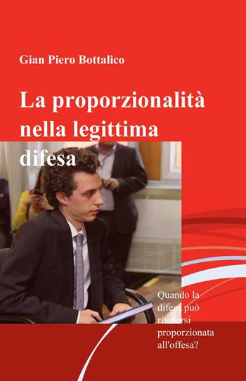 La proporzionalità nella legittima difesa - G. Piero Bottalico - Libro ilmiolibro self publishing 2015, La community di ilmiolibro.it | Libraccio.it