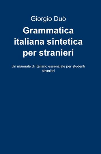Grammatica italiana sintetica per stranieri - Giorgio Duò - Libro ilmiolibro self publishing 2015, La community di ilmiolibro.it | Libraccio.it