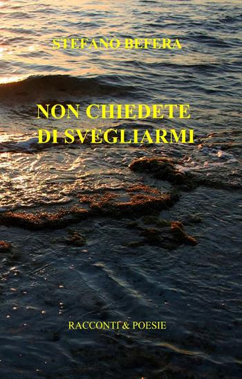 Non chiedete di svegliarmi - Stefano Befera - Libro ilmiolibro self publishing 2015, La community di ilmiolibro.it | Libraccio.it