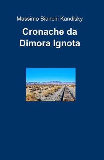 Cronache da dimora ignota - Massimo Bianchi Kandisky - Libro ilmiolibro self publishing 2015, La community di ilmiolibro.it | Libraccio.it