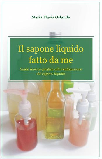 Il sapone liquido fatto da me - M. Flavia Orlando - Libro ilmiolibro self publishing 2015, La community di ilmiolibro.it | Libraccio.it
