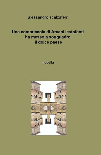 Una combriccola di arcani lestofanti ha messo a soqquadro il dolce paese - Alessandro Scalzaferri - Libro ilmiolibro self publishing 2015, La community di ilmiolibro.it | Libraccio.it