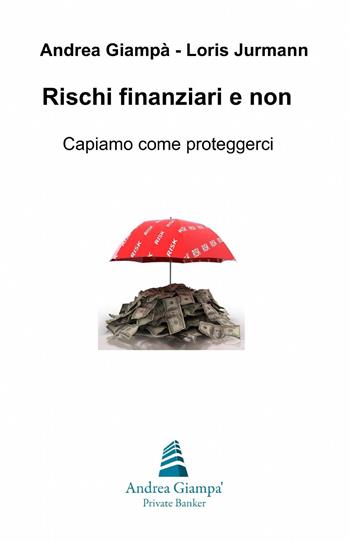 Rischi finanziari e non - Andrea Giampà, Loris Jurmann - Libro ilmiolibro self publishing 2015, La community di ilmiolibro.it | Libraccio.it