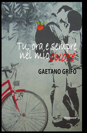 Tu, ora, e sempre nel mio cuore - Gaetano Grifo - Libro ilmiolibro self publishing 2015, La community di ilmiolibro.it | Libraccio.it