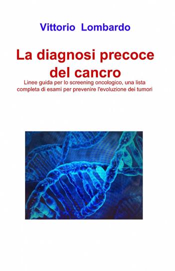 La diagnosi precoce del cancro - Vittorio Lombardo - Libro ilmiolibro self publishing 2015, La community di ilmiolibro.it | Libraccio.it