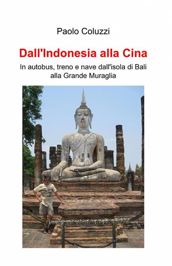 Dall'Indonesia alla Cina - Paolo Coluzzi - Libro ilmiolibro self publishing 2015, La community di ilmiolibro.it | Libraccio.it