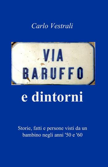 Via Baruffo e dintorni - Carlo Vestrali - Libro ilmiolibro self publishing 2015, La community di ilmiolibro.it | Libraccio.it