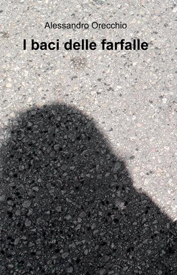 I baci delle farfalle - Alessandro Orecchio - Libro ilmiolibro self publishing 2015, La community di ilmiolibro.it | Libraccio.it