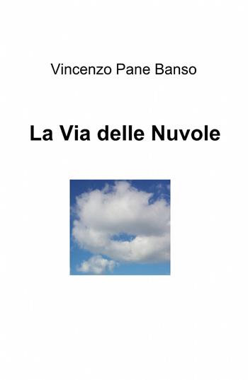 La via delle nuvole - Vincenzo Pane Banso - Libro ilmiolibro self publishing 2015, La community di ilmiolibro.it | Libraccio.it