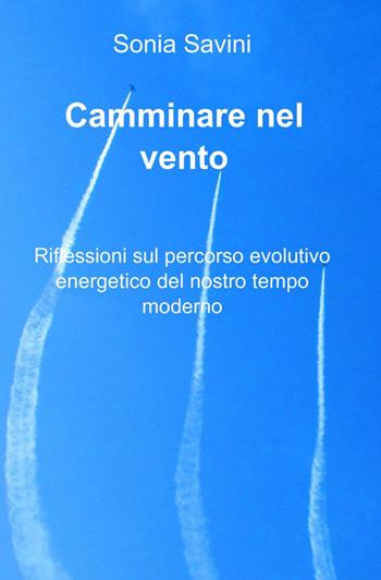 Camminare nel vento - Sonia Savini - Libro ilmiolibro self publishing 2015, La community di ilmiolibro.it | Libraccio.it