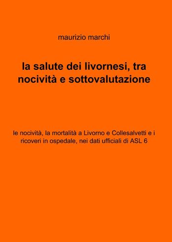 La salute dei livornesi, tra nocività e sottovalutazione - Maurizio Marchi - Libro ilmiolibro self publishing 2015, La community di ilmiolibro.it | Libraccio.it