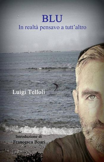 Blu. In realta pensavo a tutt'altro - Luigi Telloli - Libro ilmiolibro self publishing 2015, La community di ilmiolibro.it | Libraccio.it