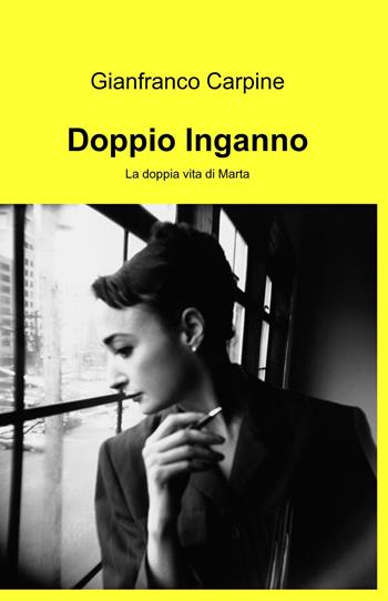 Doppio inganno. La doppia vita di Marta - Gianfranco Carpine - Libro ilmiolibro self publishing 2015, La community di ilmiolibro.it | Libraccio.it
