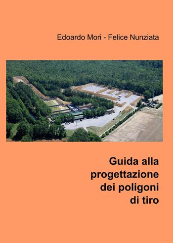 Guida alla progettazione dei poligoni di tiro - Edoardo Mori, Felice Nunziata - Libro ilmiolibro self publishing 2015, La community di ilmiolibro.it | Libraccio.it