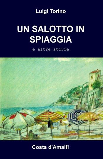 Un salotto in spiaggia. Costa d'Amalfi - Luigi Torino - Libro ilmiolibro self publishing 2015, La community di ilmiolibro.it | Libraccio.it