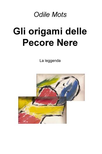 Gli origami delle pecore nere. La leggenda - Odile Mots - Libro ilmiolibro self publishing 2015, La community di ilmiolibro.it | Libraccio.it