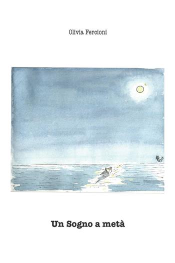 Un sogno a metà - Olivia Fercioni - Libro ilmiolibro self publishing 2015, La community di ilmiolibro.it | Libraccio.it
