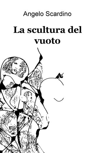 La scultura del vuoto - Angelo Scardino - Libro ilmiolibro self publishing 2015, La community di ilmiolibro.it | Libraccio.it