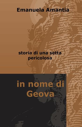 In nome di Geova. Storia di una setta pericolosa - Emanuela Amantia - Libro ilmiolibro self publishing 2015, La community di ilmiolibro.it | Libraccio.it