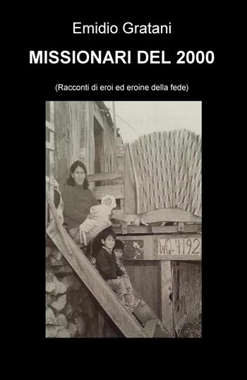 Missionari del 2000. Racconti di eroi ed eroine della fede - Emidio Gratani - Libro ilmiolibro self publishing 2015, La community di ilmiolibro.it | Libraccio.it