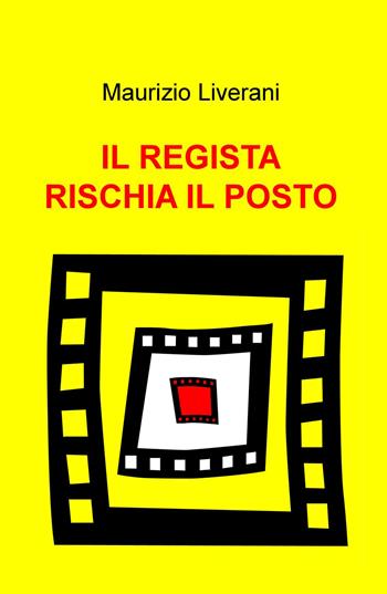 Il regista rischia il posto - Maurizio Liverani - Libro ilmiolibro self publishing 2015, La community di ilmiolibro.it | Libraccio.it