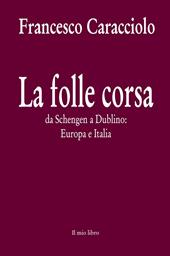 La folle corsa. Da Schengen a Dublino. Europa e Italia
