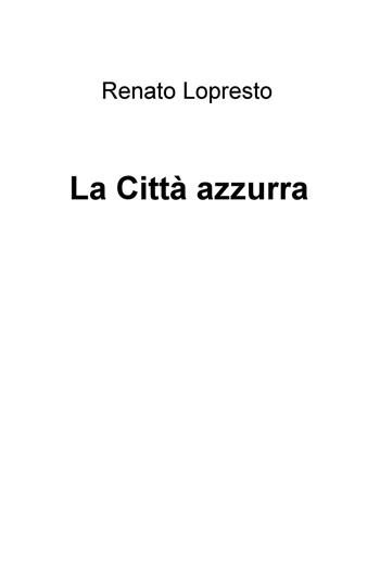 La città azzurra - Renato Lopresto - Libro ilmiolibro self publishing 2015, La community di ilmiolibro.it | Libraccio.it