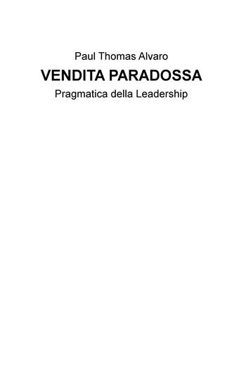 Vendita paradossa. Pragmatica della leadership - Paul T. Alvaro - Libro ilmiolibro self publishing 2015, La community di ilmiolibro.it | Libraccio.it