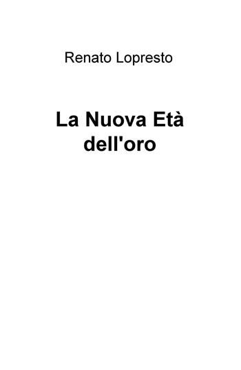La nuova età dell'oro - Renato Lopresto - Libro ilmiolibro self publishing 2015, La community di ilmiolibro.it | Libraccio.it