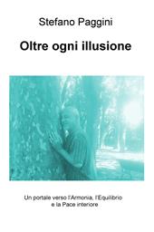 Oltre ogni illusione. Un portale verso l'armonia, l'equilibrio, e la pace interiore