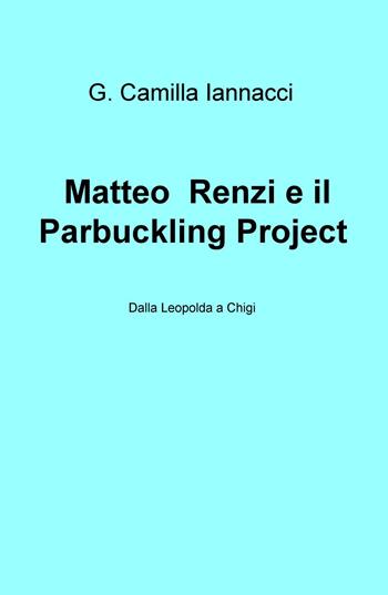 Matteo Renzi e il Parbuckling Project. Dalla Leopolda a Chigi - G. Camilla Iannacci - Libro ilmiolibro self publishing 2015, La community di ilmiolibro.it | Libraccio.it