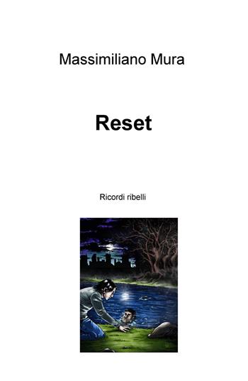 Reset. Ricordi ribelli - Massimiliano Mura - Libro ilmiolibro self publishing 2015, La community di ilmiolibro.it | Libraccio.it