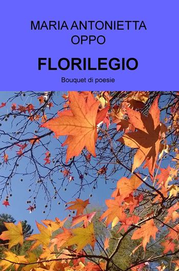 Florilegio. Bouquet di poesie - Maria Antonietta Oppo - Libro ilmiolibro self publishing 2015, La community di ilmiolibro.it | Libraccio.it