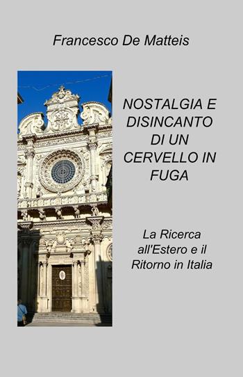 Nostalgia e disincanto di un cervello in fuga. La ricerca all'estero e il ritorno in Italia - Francesco De Matteis - Libro ilmiolibro self publishing 2015, La community di ilmiolibro.it | Libraccio.it