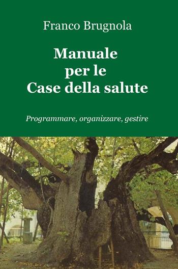 Manuale per le case della salute. Programmare, organizzare, gestire - Franco Brugnola - Libro ilmiolibro self publishing 2015, La community di ilmiolibro.it | Libraccio.it