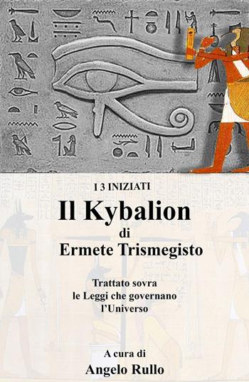 Il Kybalion. Trattato sovra la filosofia ermetica - Angelo Rullo - Libro ilmiolibro self publishing 2015, La community di ilmiolibro.it | Libraccio.it